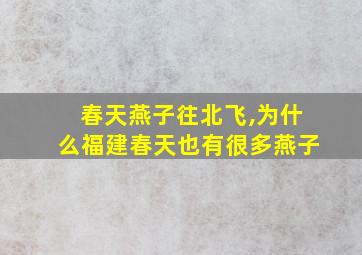 春天燕子往北飞,为什么福建春天也有很多燕子