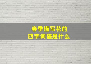 春季描写花的四字词语是什么