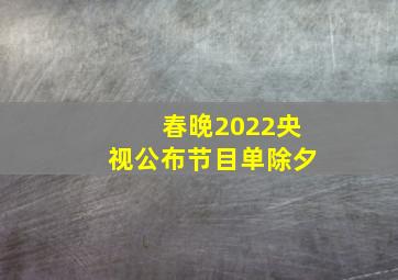 春晚2022央视公布节目单除夕