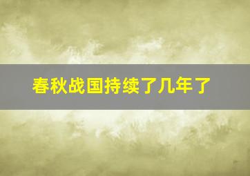 春秋战国持续了几年了