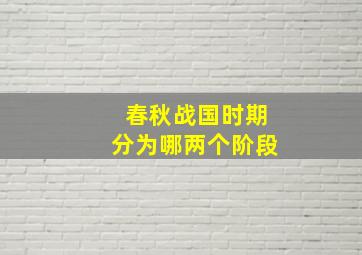 春秋战国时期分为哪两个阶段