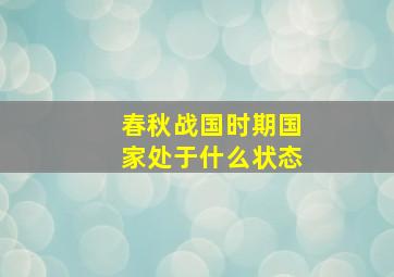 春秋战国时期国家处于什么状态