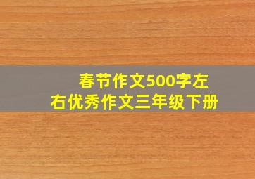 春节作文500字左右优秀作文三年级下册