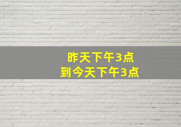 昨天下午3点到今天下午3点