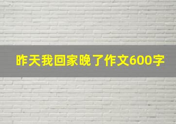 昨天我回家晚了作文600字