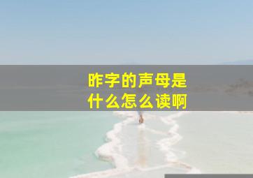 昨字的声母是什么怎么读啊