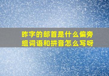 昨字的部首是什么偏旁组词语和拼音怎么写呀