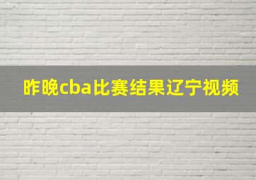 昨晚cba比赛结果辽宁视频