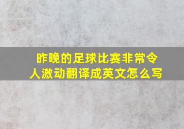 昨晚的足球比赛非常令人激动翻译成英文怎么写