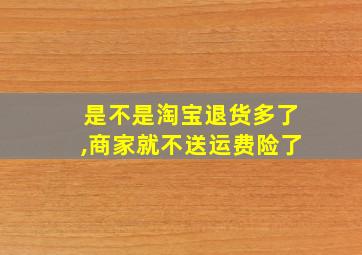 是不是淘宝退货多了,商家就不送运费险了