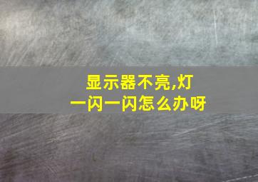 显示器不亮,灯一闪一闪怎么办呀