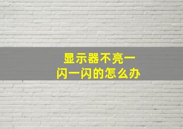 显示器不亮一闪一闪的怎么办