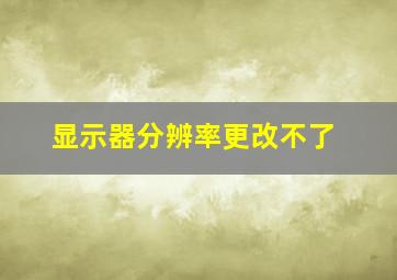 显示器分辨率更改不了