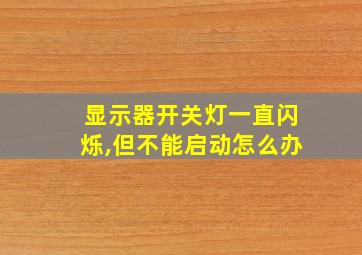 显示器开关灯一直闪烁,但不能启动怎么办