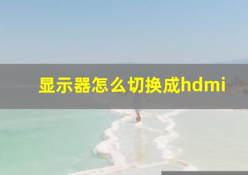 显示器怎么切换成hdmi