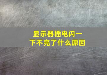 显示器插电闪一下不亮了什么原因