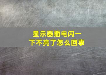 显示器插电闪一下不亮了怎么回事