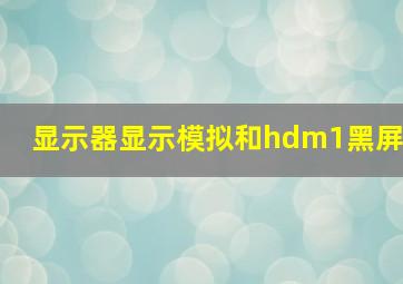 显示器显示模拟和hdm1黑屏