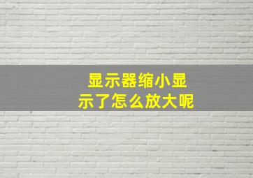 显示器缩小显示了怎么放大呢