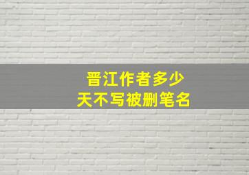 晋江作者多少天不写被删笔名