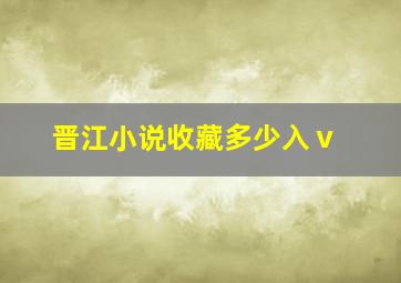 晋江小说收藏多少入ⅴ