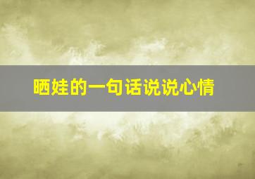 晒娃的一句话说说心情