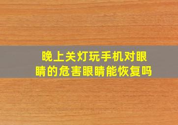 晚上关灯玩手机对眼睛的危害眼睛能恢复吗