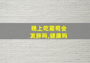 晚上吃葡萄会发胖吗,健康吗