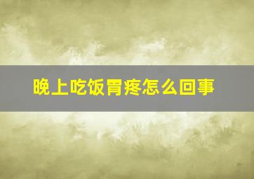 晚上吃饭胃疼怎么回事