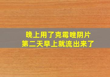 晚上用了克霉唑阴片第二天早上就流出来了