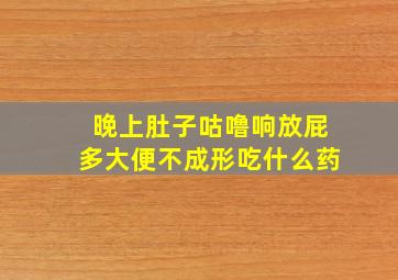 晚上肚子咕噜响放屁多大便不成形吃什么药