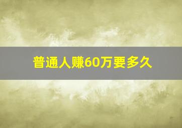 普通人赚60万要多久