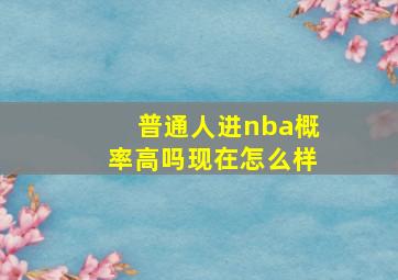 普通人进nba概率高吗现在怎么样