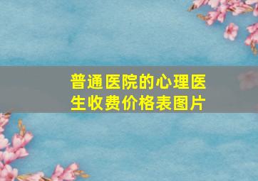 普通医院的心理医生收费价格表图片