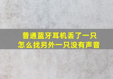 普通蓝牙耳机丢了一只怎么找另外一只没有声音