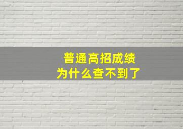 普通高招成绩为什么查不到了