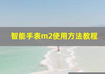 智能手表m2使用方法教程