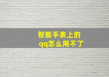 智能手表上的qq怎么用不了