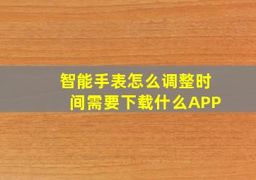 智能手表怎么调整时间需要下载什么APP