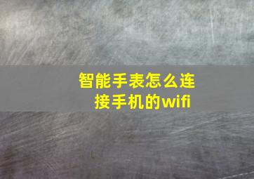 智能手表怎么连接手机的wifi