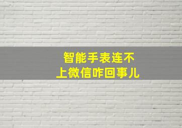 智能手表连不上微信咋回事儿