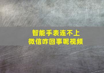 智能手表连不上微信咋回事呢视频