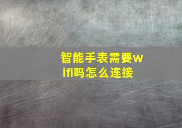 智能手表需要wifi吗怎么连接