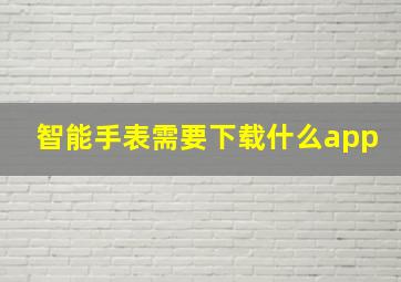 智能手表需要下载什么app