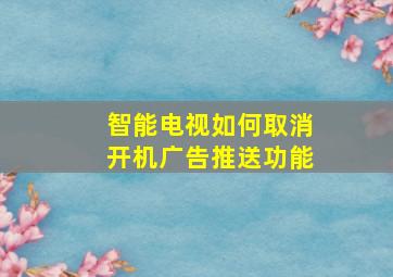 智能电视如何取消开机广告推送功能