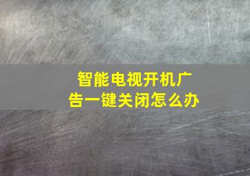 智能电视开机广告一键关闭怎么办