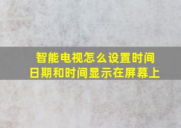 智能电视怎么设置时间日期和时间显示在屏幕上