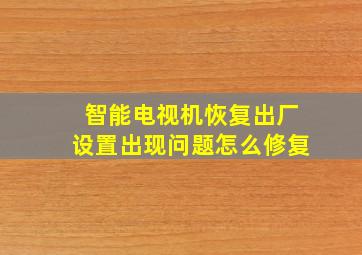 智能电视机恢复出厂设置出现问题怎么修复