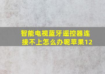 智能电视蓝牙遥控器连接不上怎么办呢苹果12