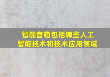 智能音箱包括哪些人工智能技术和技术应用领域